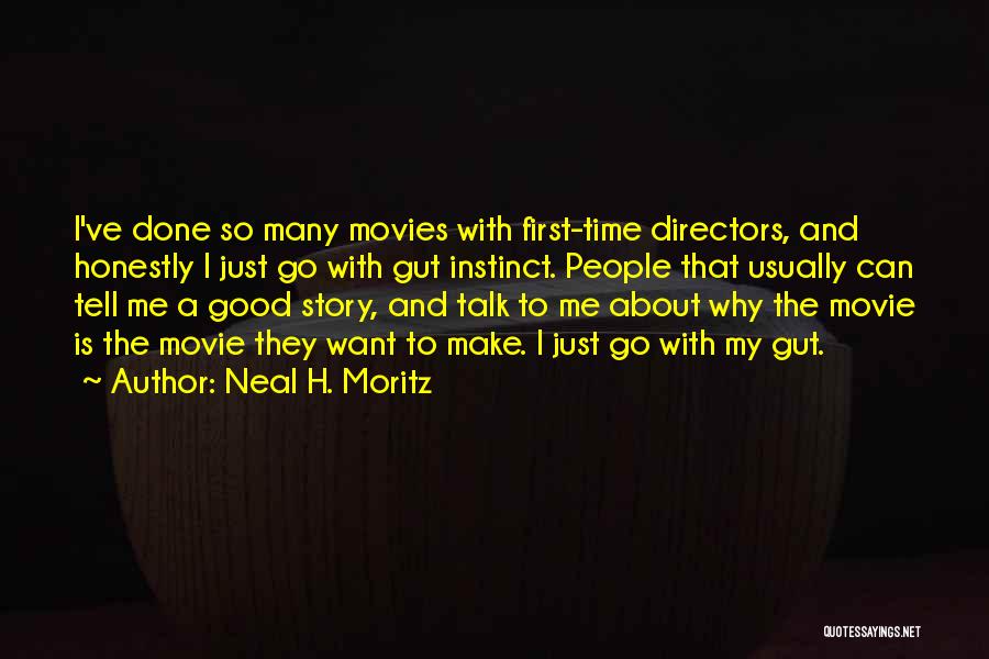 Neal H. Moritz Quotes: I've Done So Many Movies With First-time Directors, And Honestly I Just Go With Gut Instinct. People That Usually Can