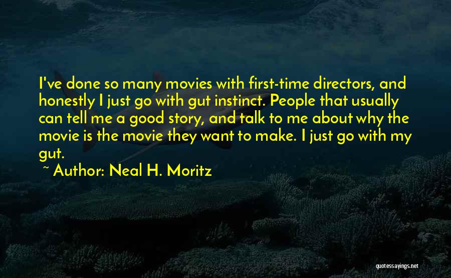 Neal H. Moritz Quotes: I've Done So Many Movies With First-time Directors, And Honestly I Just Go With Gut Instinct. People That Usually Can