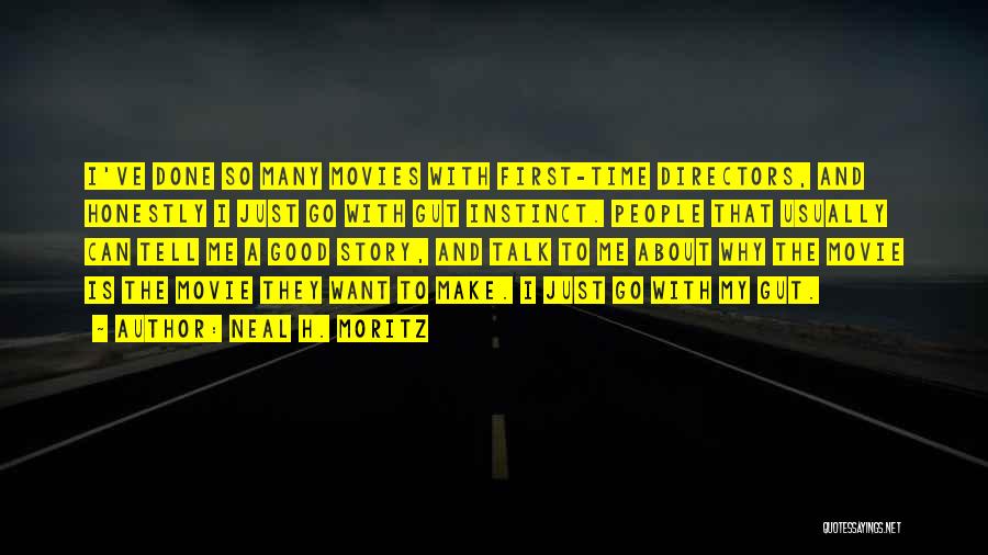 Neal H. Moritz Quotes: I've Done So Many Movies With First-time Directors, And Honestly I Just Go With Gut Instinct. People That Usually Can