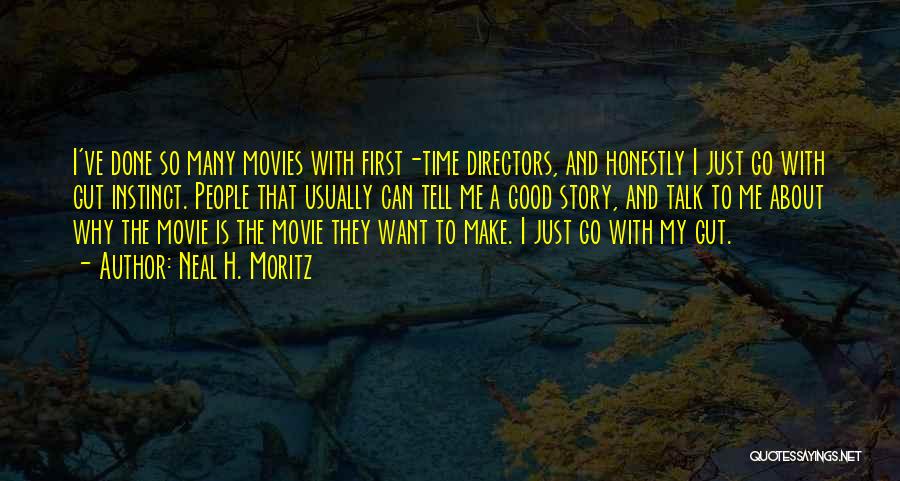 Neal H. Moritz Quotes: I've Done So Many Movies With First-time Directors, And Honestly I Just Go With Gut Instinct. People That Usually Can