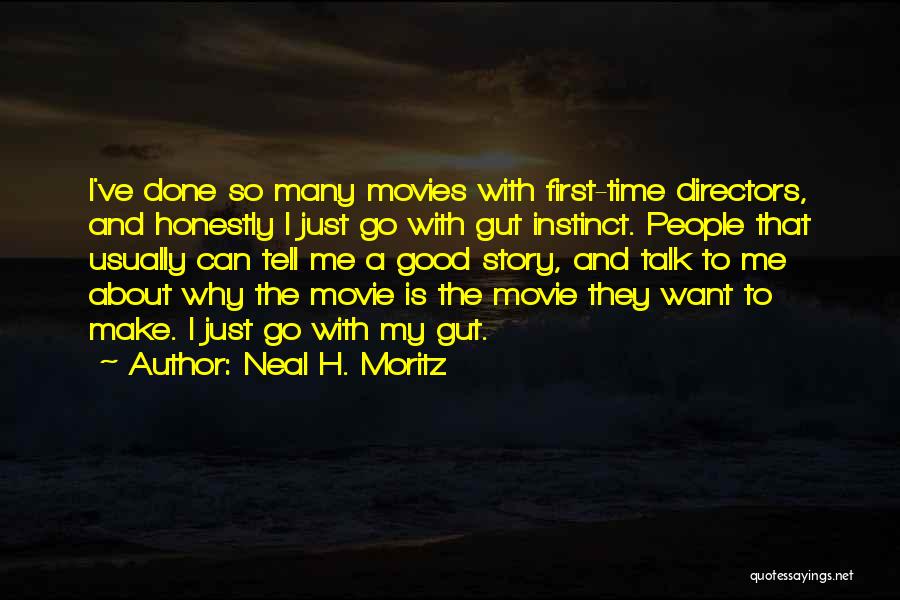 Neal H. Moritz Quotes: I've Done So Many Movies With First-time Directors, And Honestly I Just Go With Gut Instinct. People That Usually Can