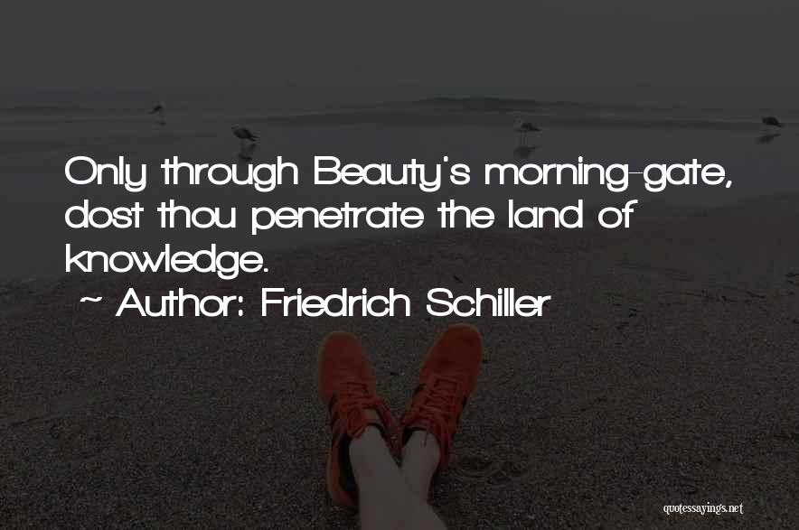 Friedrich Schiller Quotes: Only Through Beauty's Morning-gate, Dost Thou Penetrate The Land Of Knowledge.