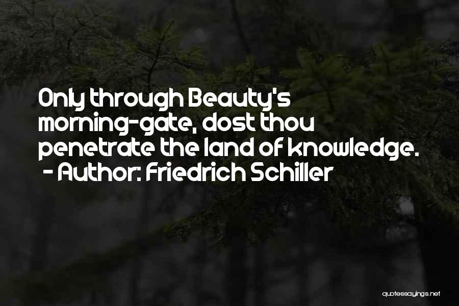 Friedrich Schiller Quotes: Only Through Beauty's Morning-gate, Dost Thou Penetrate The Land Of Knowledge.