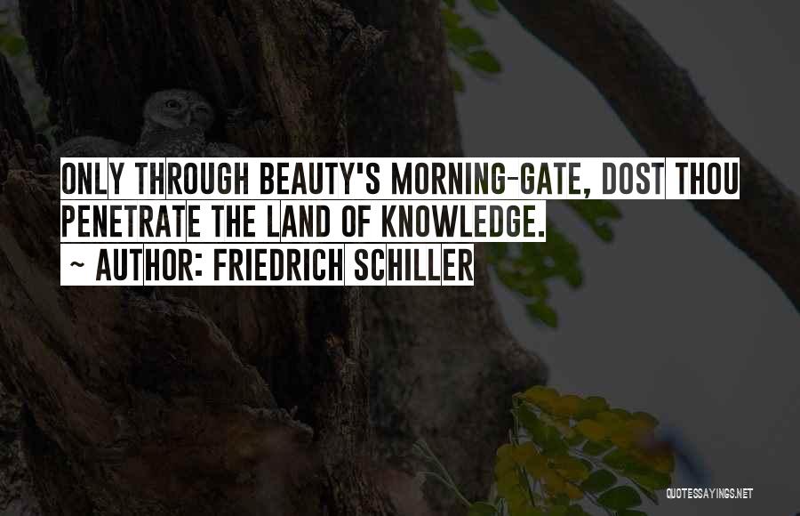 Friedrich Schiller Quotes: Only Through Beauty's Morning-gate, Dost Thou Penetrate The Land Of Knowledge.