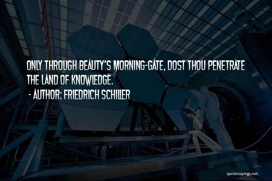 Friedrich Schiller Quotes: Only Through Beauty's Morning-gate, Dost Thou Penetrate The Land Of Knowledge.