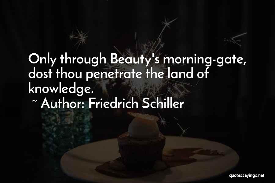 Friedrich Schiller Quotes: Only Through Beauty's Morning-gate, Dost Thou Penetrate The Land Of Knowledge.