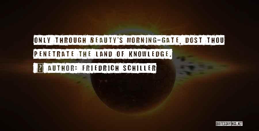 Friedrich Schiller Quotes: Only Through Beauty's Morning-gate, Dost Thou Penetrate The Land Of Knowledge.