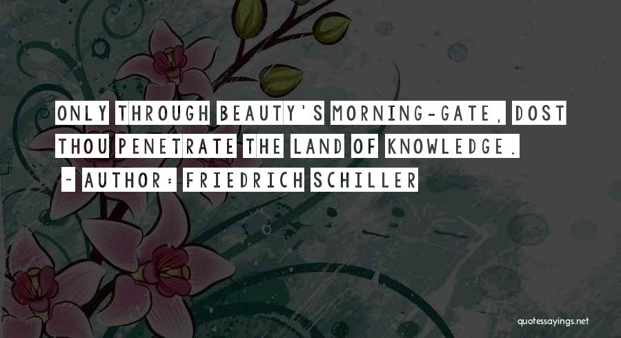 Friedrich Schiller Quotes: Only Through Beauty's Morning-gate, Dost Thou Penetrate The Land Of Knowledge.