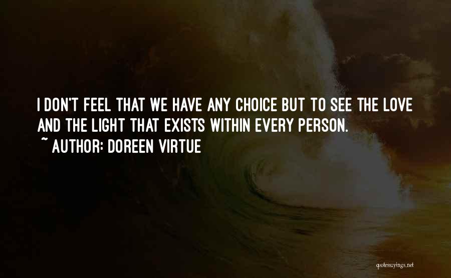 Doreen Virtue Quotes: I Don't Feel That We Have Any Choice But To See The Love And The Light That Exists Within Every