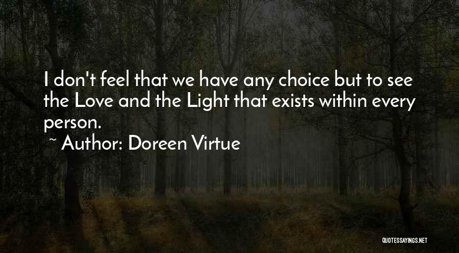 Doreen Virtue Quotes: I Don't Feel That We Have Any Choice But To See The Love And The Light That Exists Within Every