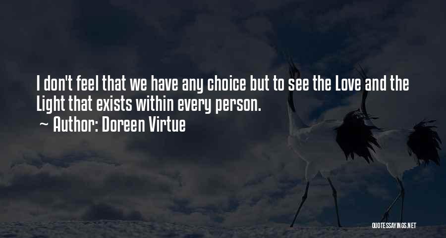 Doreen Virtue Quotes: I Don't Feel That We Have Any Choice But To See The Love And The Light That Exists Within Every