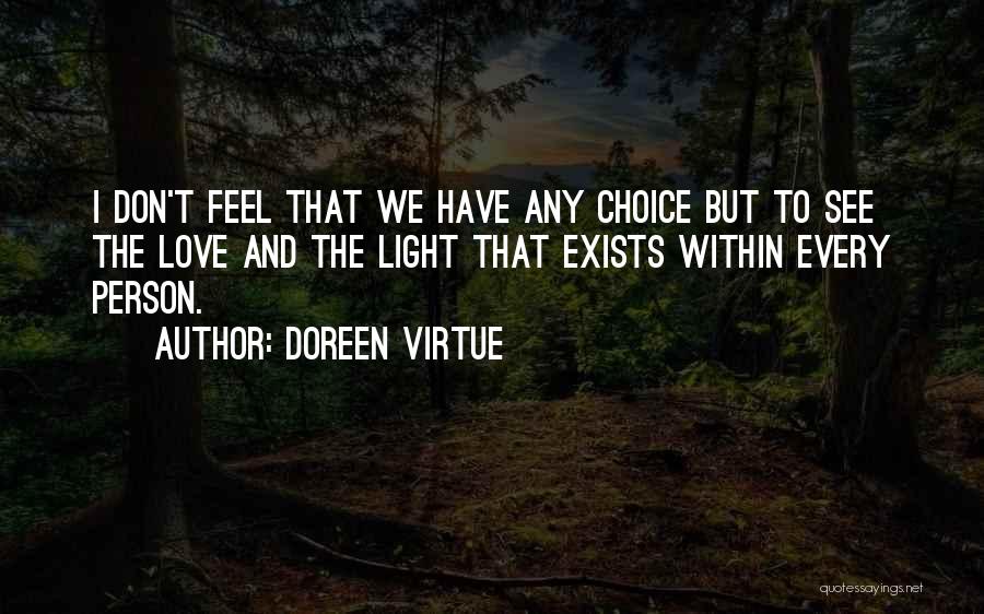 Doreen Virtue Quotes: I Don't Feel That We Have Any Choice But To See The Love And The Light That Exists Within Every