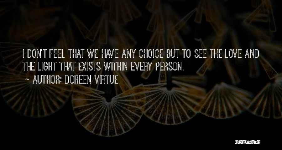 Doreen Virtue Quotes: I Don't Feel That We Have Any Choice But To See The Love And The Light That Exists Within Every