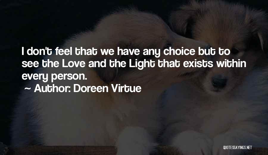 Doreen Virtue Quotes: I Don't Feel That We Have Any Choice But To See The Love And The Light That Exists Within Every