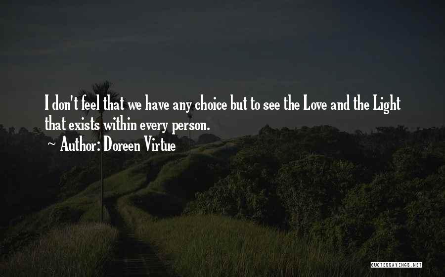 Doreen Virtue Quotes: I Don't Feel That We Have Any Choice But To See The Love And The Light That Exists Within Every