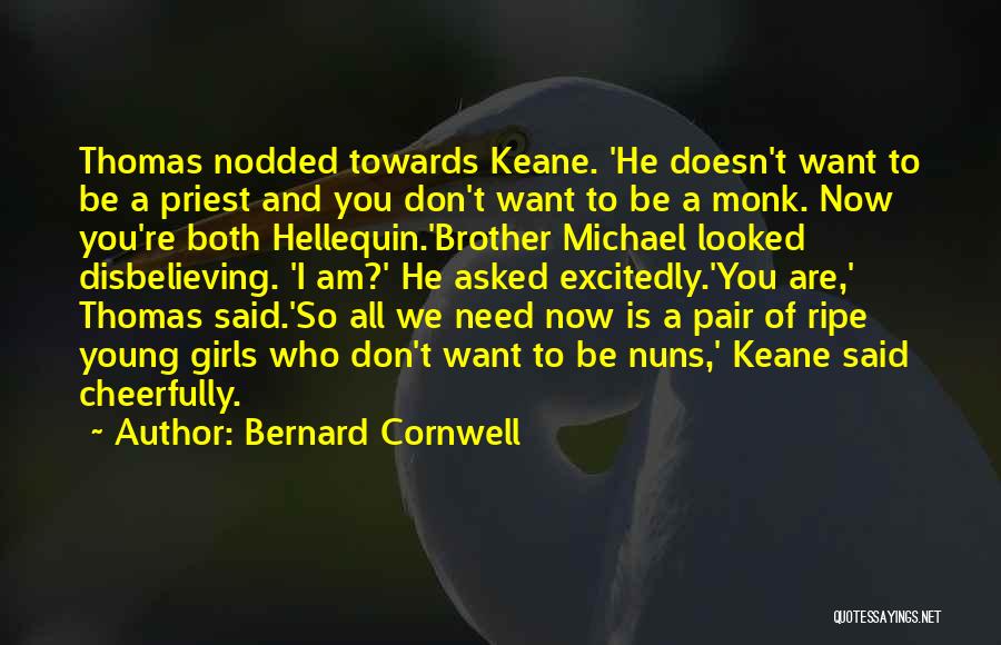 Bernard Cornwell Quotes: Thomas Nodded Towards Keane. 'he Doesn't Want To Be A Priest And You Don't Want To Be A Monk. Now