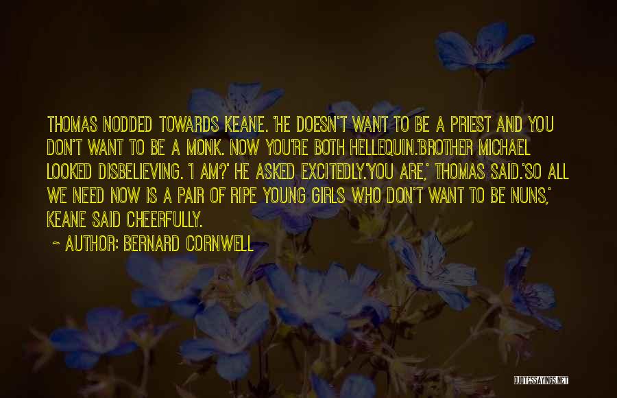 Bernard Cornwell Quotes: Thomas Nodded Towards Keane. 'he Doesn't Want To Be A Priest And You Don't Want To Be A Monk. Now