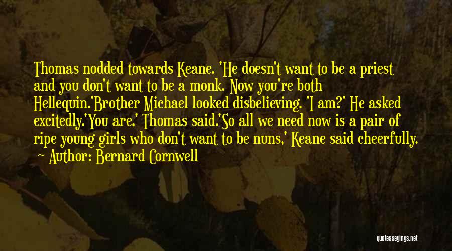 Bernard Cornwell Quotes: Thomas Nodded Towards Keane. 'he Doesn't Want To Be A Priest And You Don't Want To Be A Monk. Now