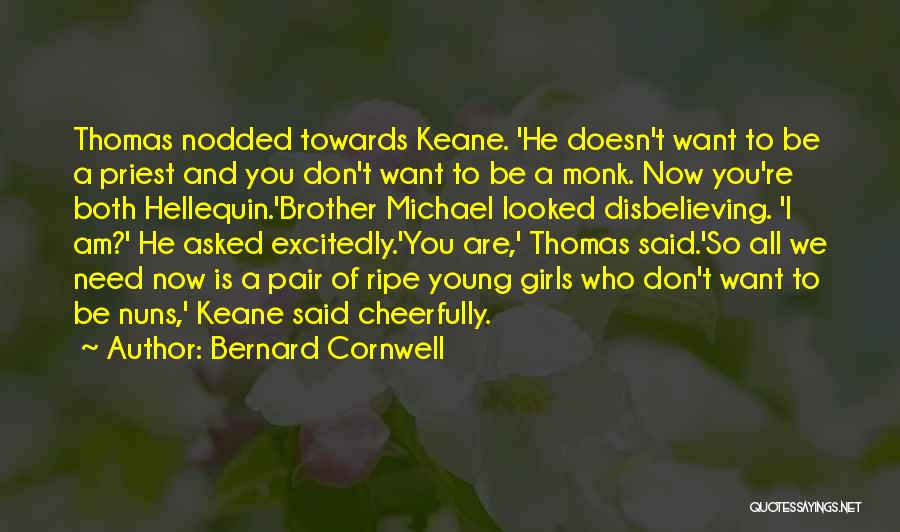 Bernard Cornwell Quotes: Thomas Nodded Towards Keane. 'he Doesn't Want To Be A Priest And You Don't Want To Be A Monk. Now