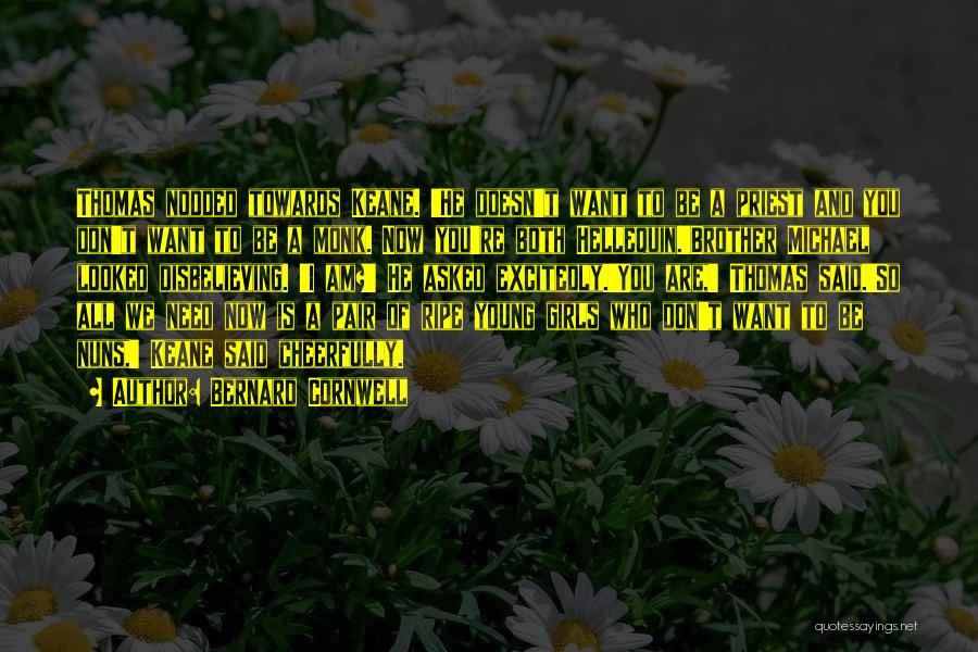 Bernard Cornwell Quotes: Thomas Nodded Towards Keane. 'he Doesn't Want To Be A Priest And You Don't Want To Be A Monk. Now