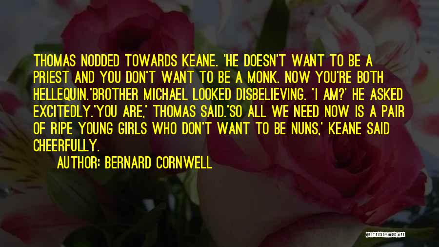 Bernard Cornwell Quotes: Thomas Nodded Towards Keane. 'he Doesn't Want To Be A Priest And You Don't Want To Be A Monk. Now