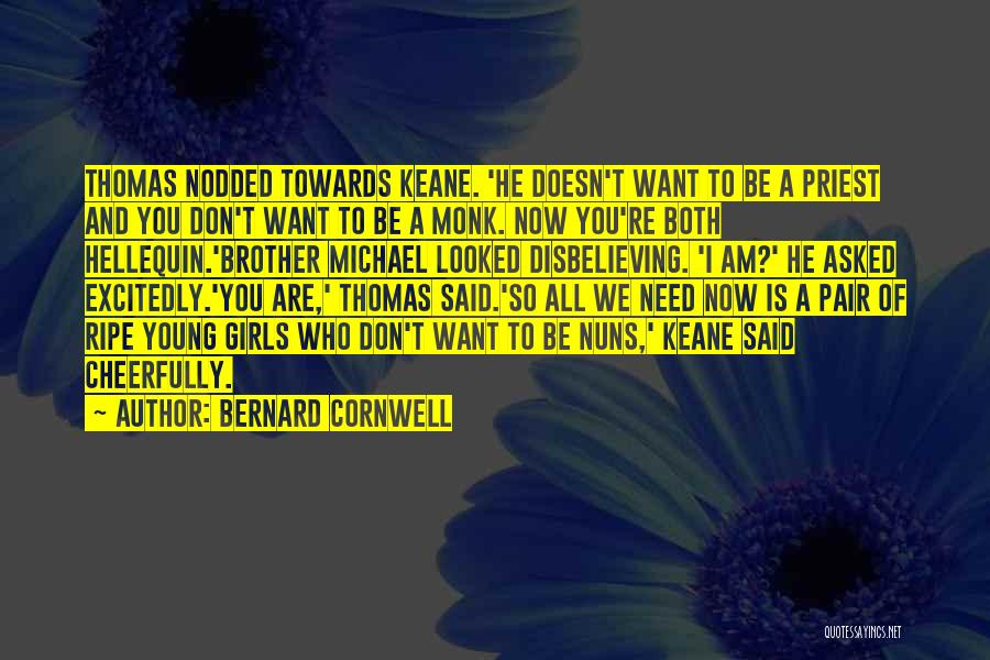 Bernard Cornwell Quotes: Thomas Nodded Towards Keane. 'he Doesn't Want To Be A Priest And You Don't Want To Be A Monk. Now