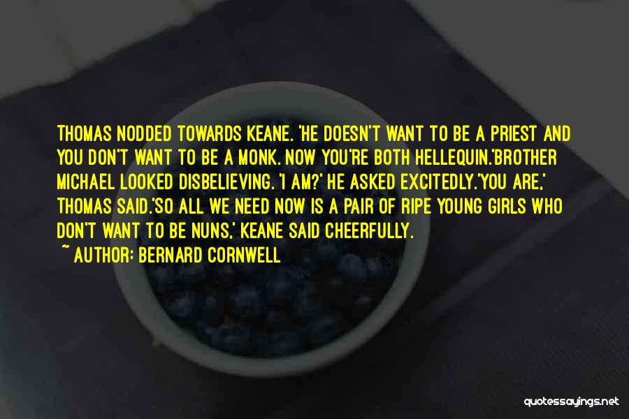 Bernard Cornwell Quotes: Thomas Nodded Towards Keane. 'he Doesn't Want To Be A Priest And You Don't Want To Be A Monk. Now