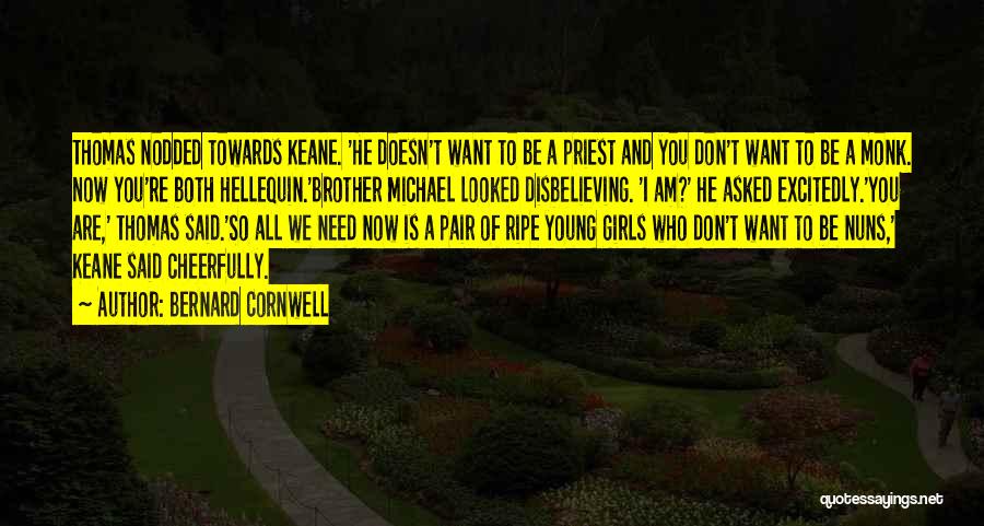 Bernard Cornwell Quotes: Thomas Nodded Towards Keane. 'he Doesn't Want To Be A Priest And You Don't Want To Be A Monk. Now