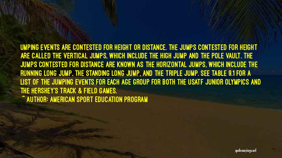 American Sport Education Program Quotes: Umping Events Are Contested For Height Or Distance. The Jumps Contested For Height Are Called The Vertical Jumps, Which Include