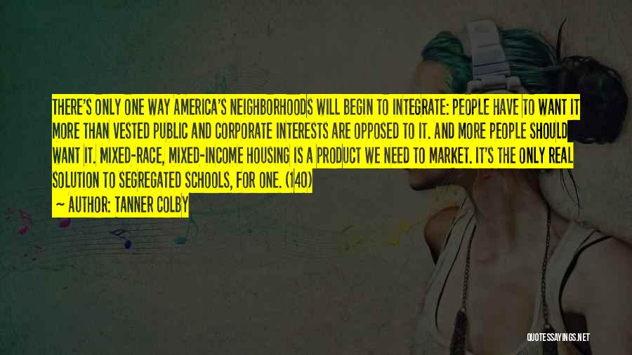 Tanner Colby Quotes: There's Only One Way America's Neighborhoods Will Begin To Integrate: People Have To Want It More Than Vested Public And