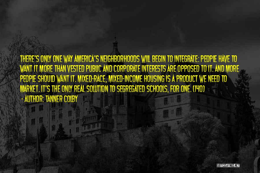 Tanner Colby Quotes: There's Only One Way America's Neighborhoods Will Begin To Integrate: People Have To Want It More Than Vested Public And