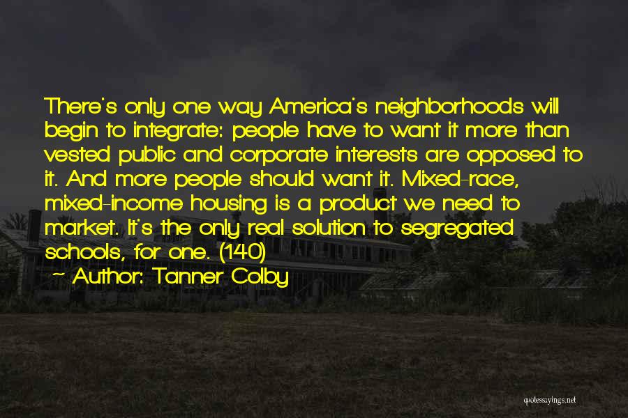 Tanner Colby Quotes: There's Only One Way America's Neighborhoods Will Begin To Integrate: People Have To Want It More Than Vested Public And
