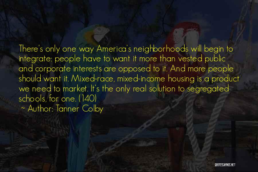Tanner Colby Quotes: There's Only One Way America's Neighborhoods Will Begin To Integrate: People Have To Want It More Than Vested Public And