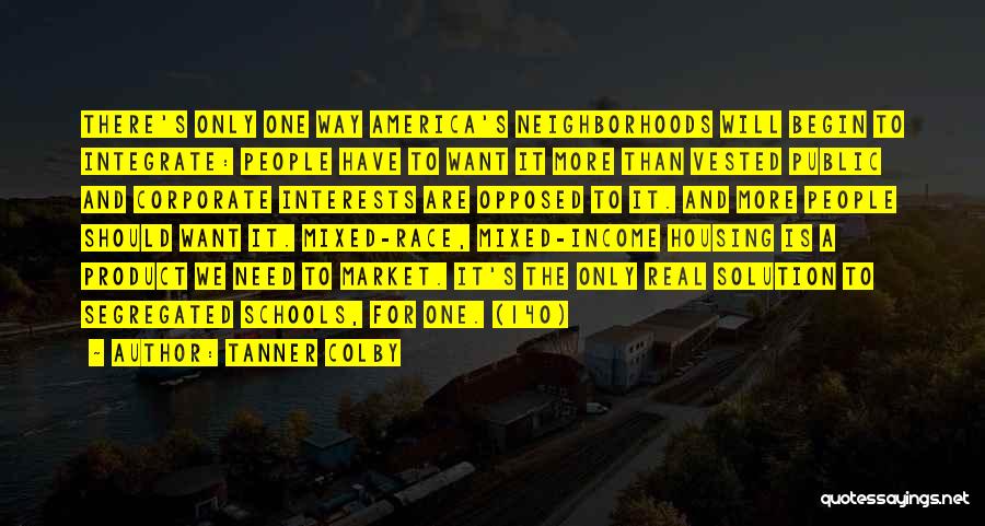 Tanner Colby Quotes: There's Only One Way America's Neighborhoods Will Begin To Integrate: People Have To Want It More Than Vested Public And