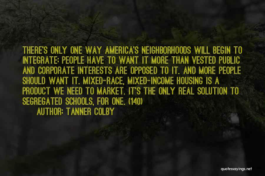 Tanner Colby Quotes: There's Only One Way America's Neighborhoods Will Begin To Integrate: People Have To Want It More Than Vested Public And