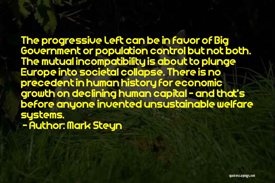 Mark Steyn Quotes: The Progressive Left Can Be In Favor Of Big Government Or Population Control But Not Both. The Mutual Incompatibility Is