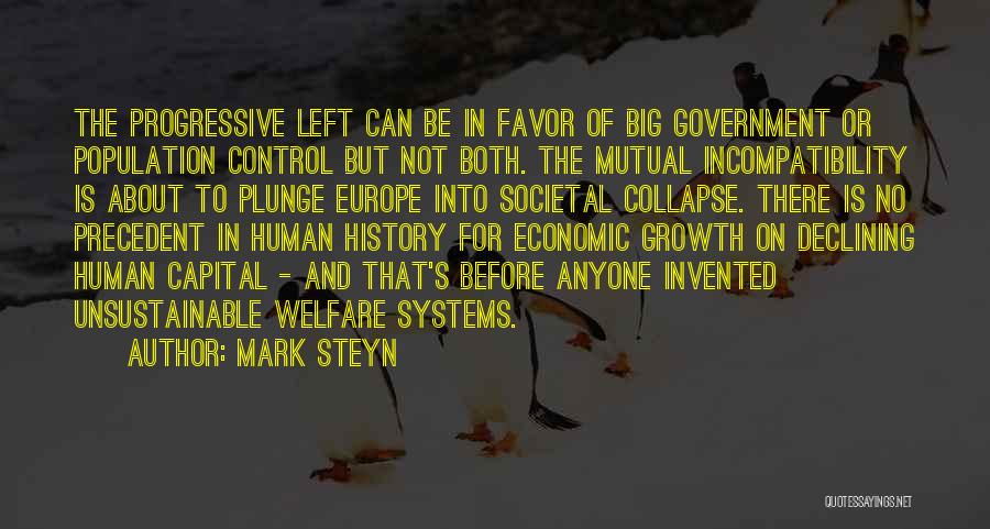 Mark Steyn Quotes: The Progressive Left Can Be In Favor Of Big Government Or Population Control But Not Both. The Mutual Incompatibility Is