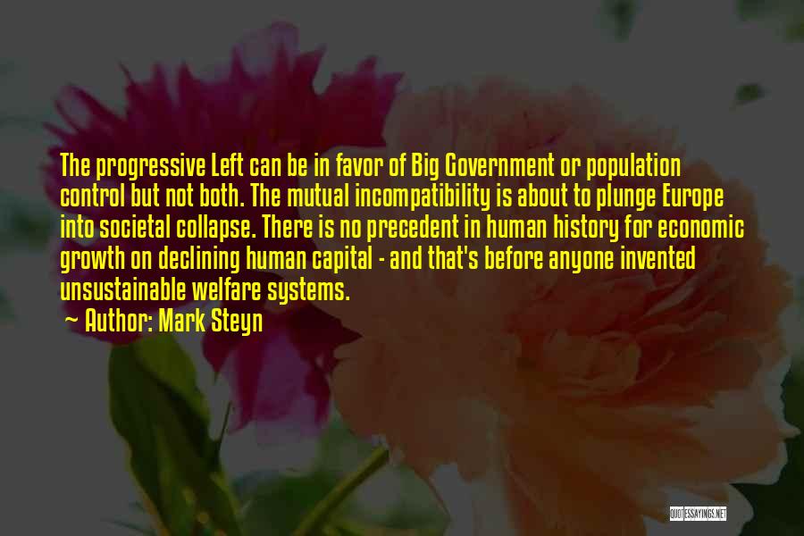 Mark Steyn Quotes: The Progressive Left Can Be In Favor Of Big Government Or Population Control But Not Both. The Mutual Incompatibility Is