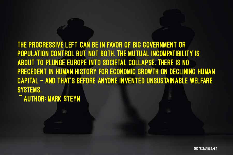 Mark Steyn Quotes: The Progressive Left Can Be In Favor Of Big Government Or Population Control But Not Both. The Mutual Incompatibility Is