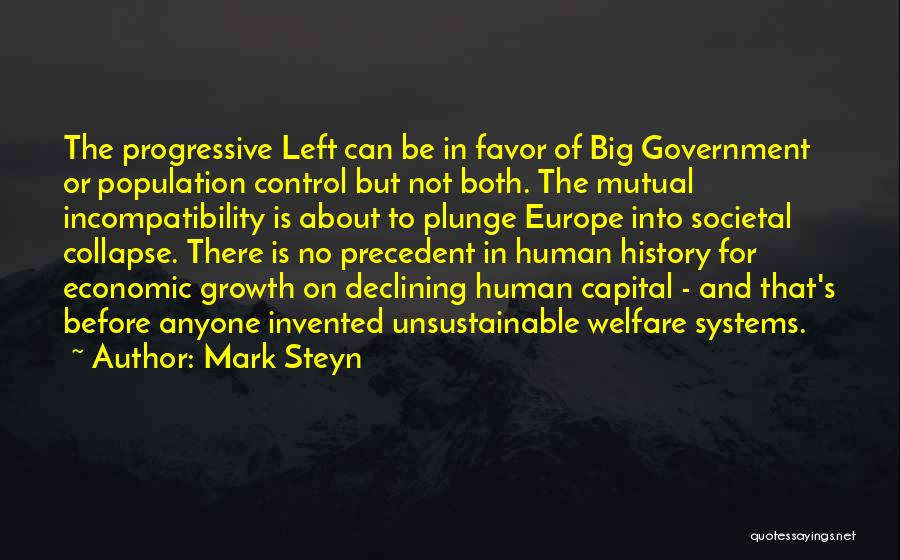 Mark Steyn Quotes: The Progressive Left Can Be In Favor Of Big Government Or Population Control But Not Both. The Mutual Incompatibility Is