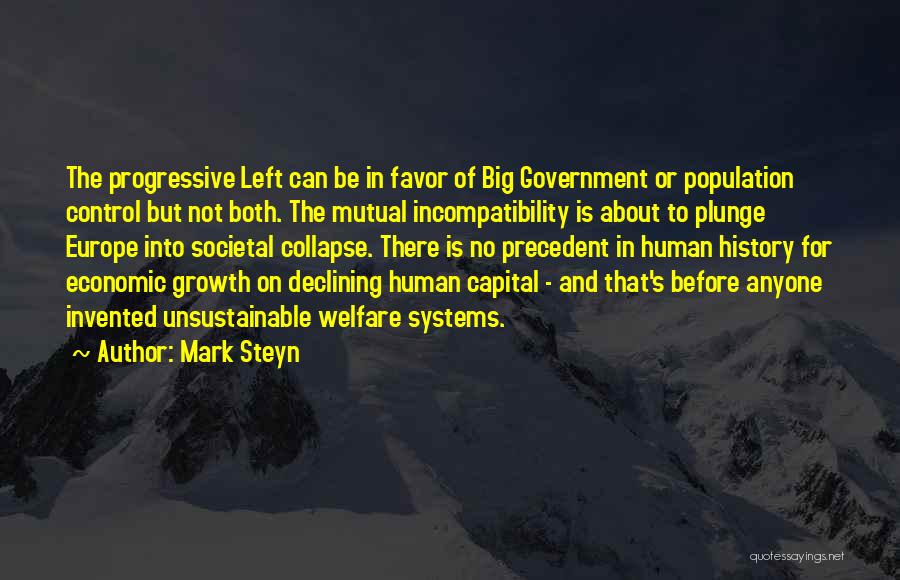 Mark Steyn Quotes: The Progressive Left Can Be In Favor Of Big Government Or Population Control But Not Both. The Mutual Incompatibility Is