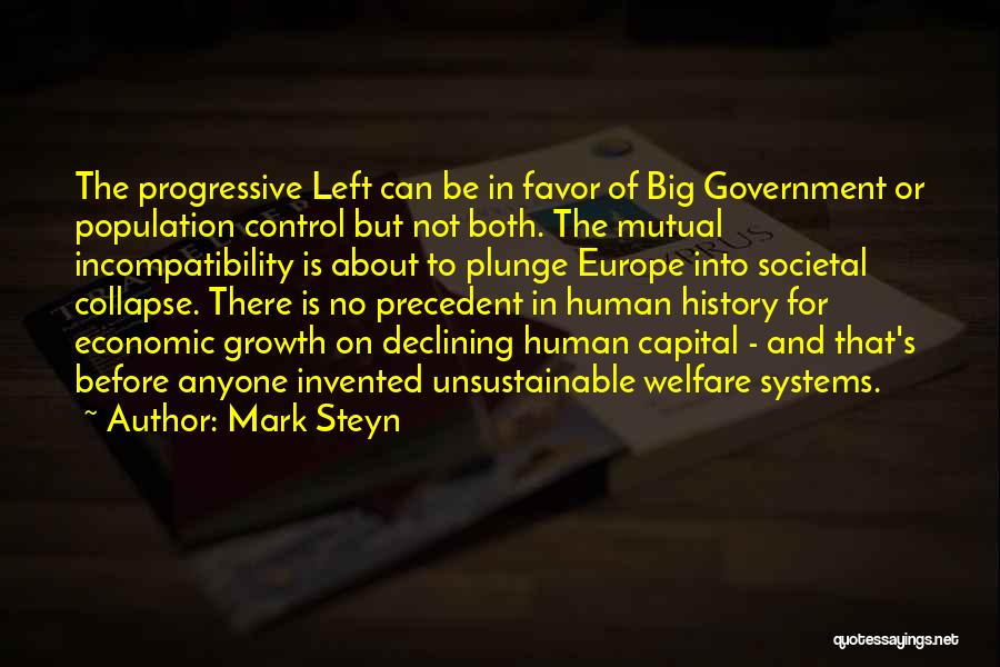 Mark Steyn Quotes: The Progressive Left Can Be In Favor Of Big Government Or Population Control But Not Both. The Mutual Incompatibility Is