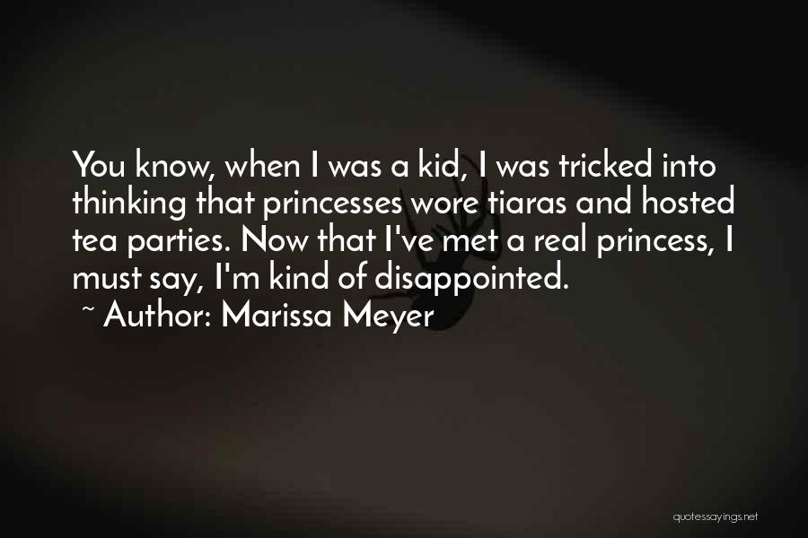 Marissa Meyer Quotes: You Know, When I Was A Kid, I Was Tricked Into Thinking That Princesses Wore Tiaras And Hosted Tea Parties.