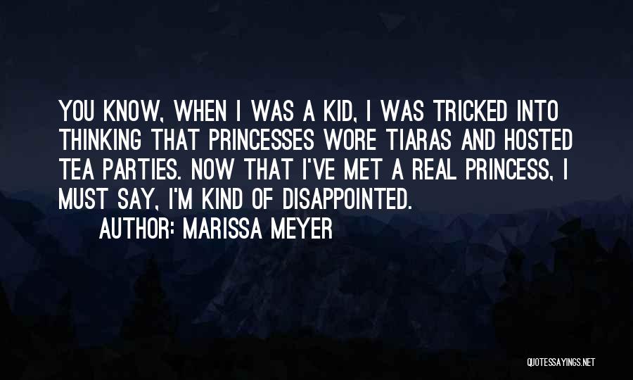 Marissa Meyer Quotes: You Know, When I Was A Kid, I Was Tricked Into Thinking That Princesses Wore Tiaras And Hosted Tea Parties.