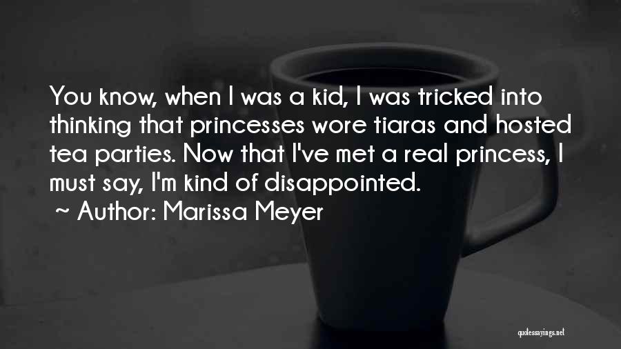 Marissa Meyer Quotes: You Know, When I Was A Kid, I Was Tricked Into Thinking That Princesses Wore Tiaras And Hosted Tea Parties.