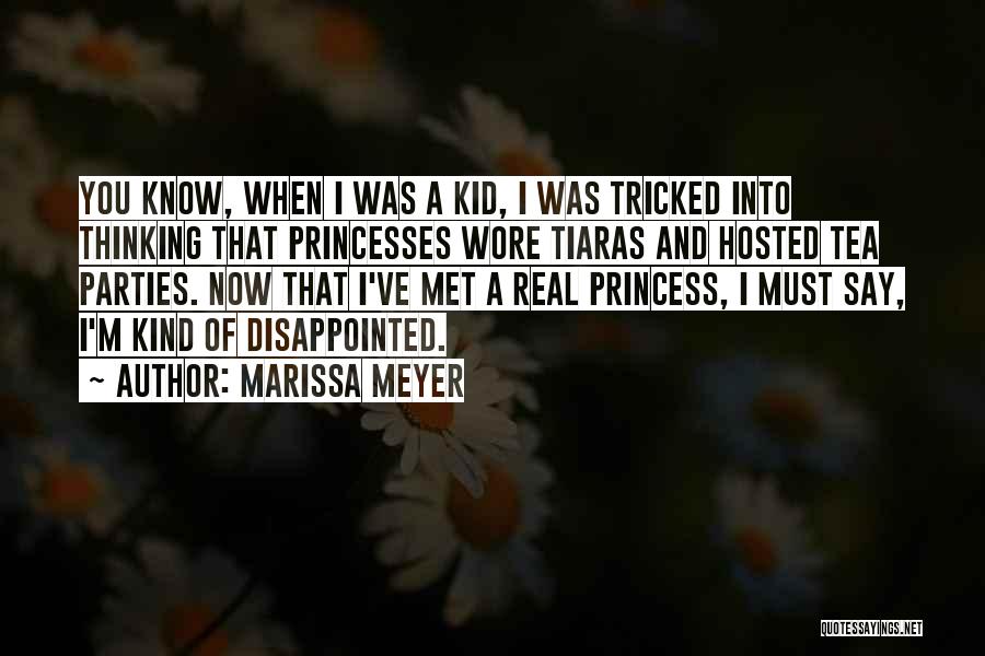 Marissa Meyer Quotes: You Know, When I Was A Kid, I Was Tricked Into Thinking That Princesses Wore Tiaras And Hosted Tea Parties.