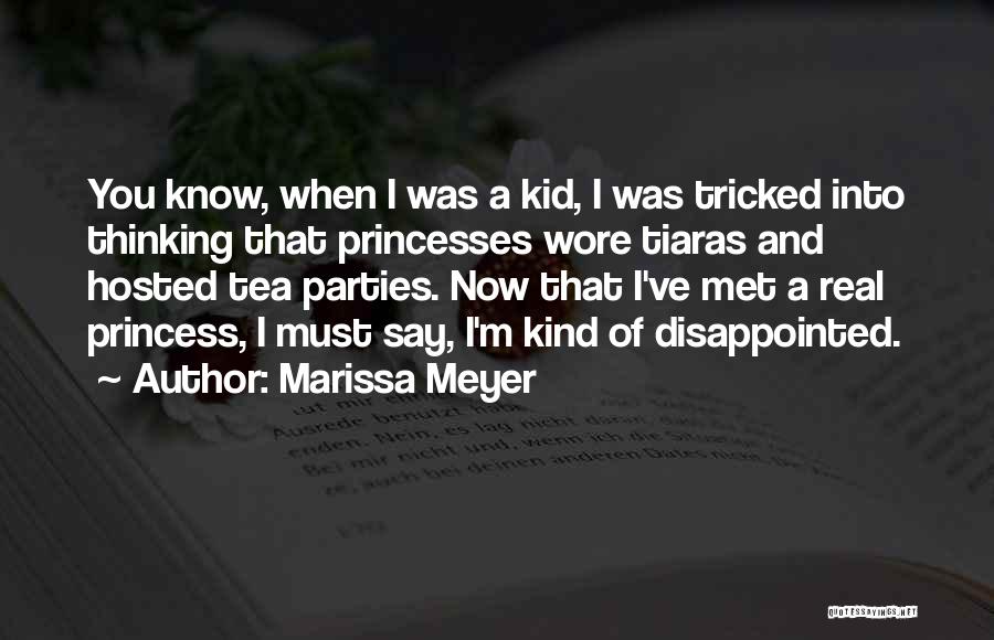 Marissa Meyer Quotes: You Know, When I Was A Kid, I Was Tricked Into Thinking That Princesses Wore Tiaras And Hosted Tea Parties.