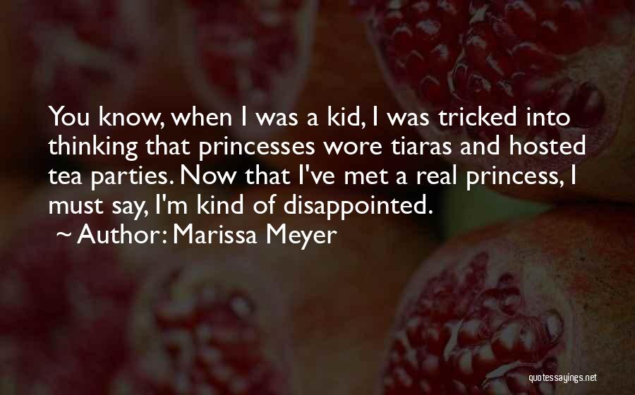 Marissa Meyer Quotes: You Know, When I Was A Kid, I Was Tricked Into Thinking That Princesses Wore Tiaras And Hosted Tea Parties.