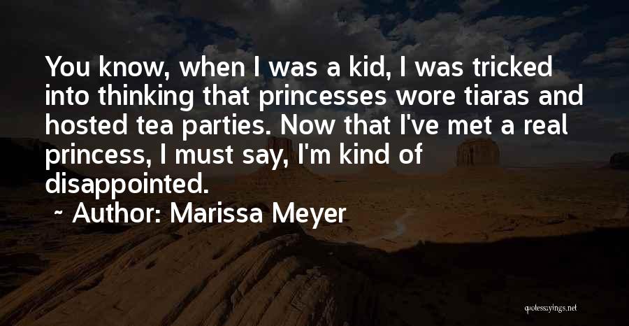 Marissa Meyer Quotes: You Know, When I Was A Kid, I Was Tricked Into Thinking That Princesses Wore Tiaras And Hosted Tea Parties.