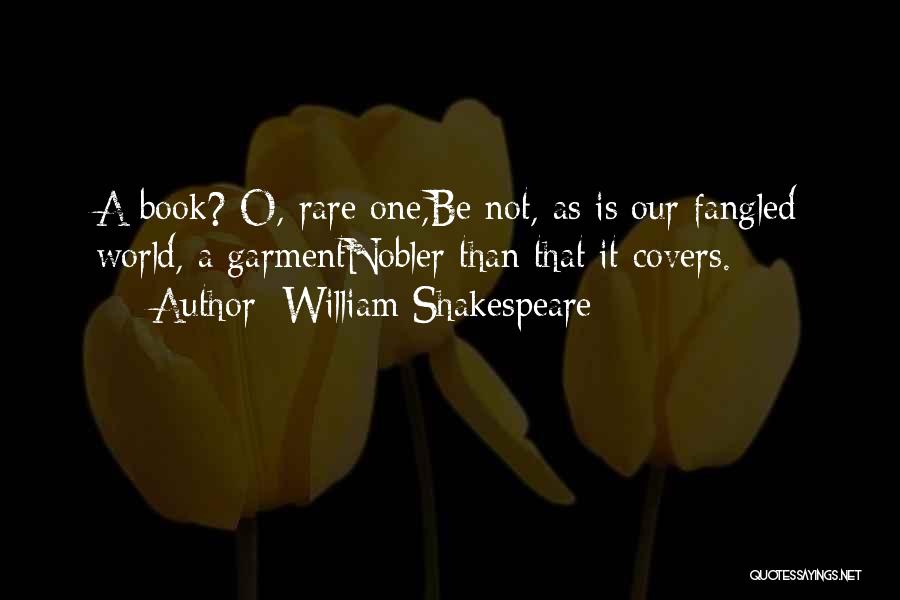 William Shakespeare Quotes: A Book? O, Rare One,be Not, As Is Our Fangled World, A Garmentnobler Than That It Covers.